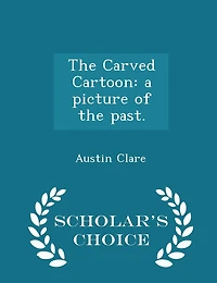 the Carved Cartoon: A Picture of Past (Classic Reprint)