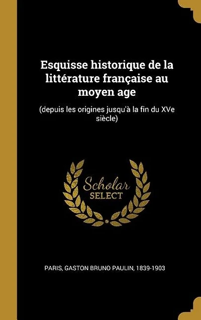 Esquisse Historique de la Littérature Française au Moyen Âge: Depuis les Origines Jusqu'à Fin du Xve Siècle (Classic Reprint)