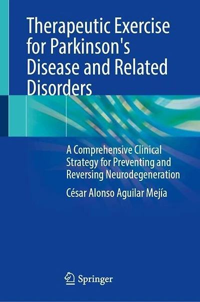 Therapeutic Exercise for Parkinson's Disease and Related Disorders: A Comprehensive Clinical Strategy Preventing Reversing Neurodegeneration