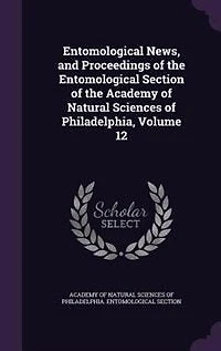 Entomological News, and Proceedings of the Entomological Section of the Academy of Natural Sciences of Philadelphia, Volume 12