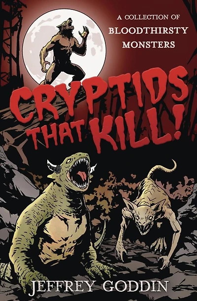 Cryptids That Kill: A Collection of Bloodthirsty Monsters