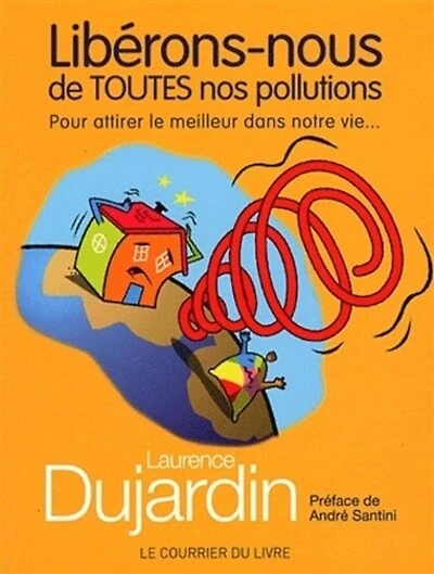 Libérons-nous de toutes nos pollutions: pour attirer le meilleur dans notre vie...