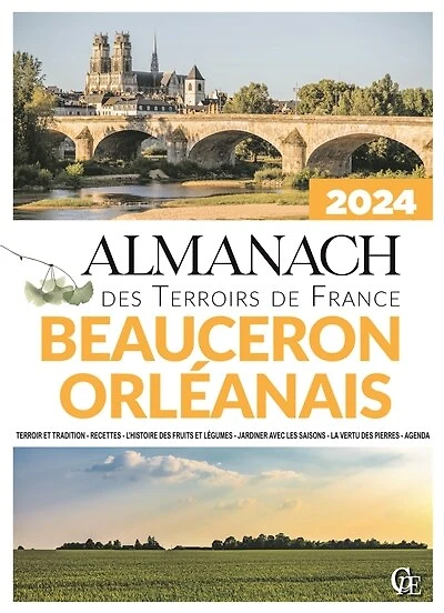 Almanach Beauceron, Orléanais 2024: terroir et tradition, recettes, l'histoire des fruits et légumes, jardiner avec les saisons, la vertu des pierres, agenda