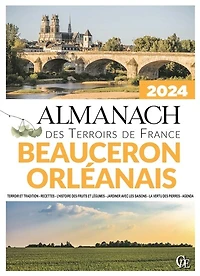 Almanach Beauceron, Orléanais 2024: terroir et tradition, recettes, l'histoire des fruits et légumes, jardiner avec les saisons, la vertu des pierres, agenda