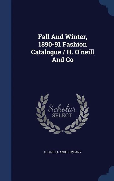Fall And Winter, 1890-91 Fashion Catalogue / H. O'neill And Co