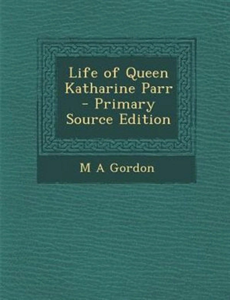 Life of Queen Katharine Parr - Primary Source Edition
