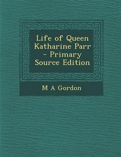 Life of Queen Katharine Parr  - Primary Source Edition