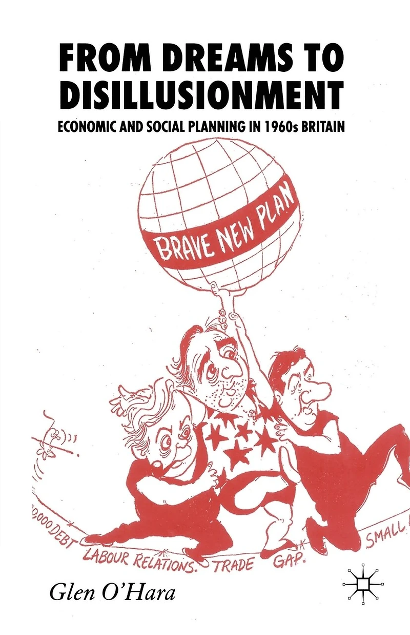 From Dreams to Disillusionment: Economic and Social Planning 1960s Britain