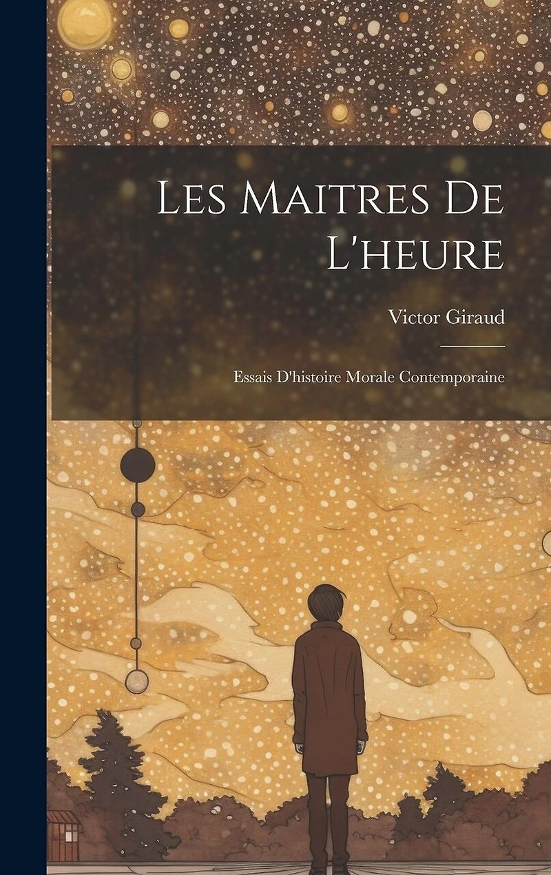 Les Maitres De L'heure: Essais D'histoire Morale Contemporaine