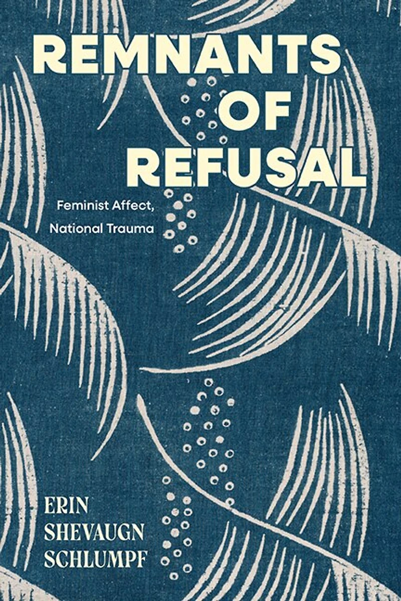 Remnants of Refusal: Feminist Affect, National Trauma