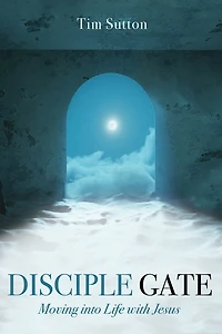 Disciple Gate: Moving into Life with Jesus
