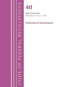 Code of Federal Regulations, Title 40 Protection the Environment 723-789, Revised as July 1, 2023