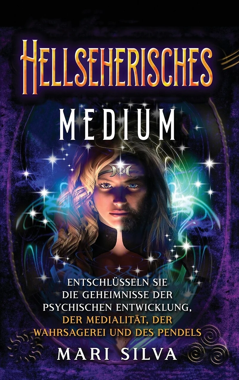 Hellseherisches Medium: Entschlüsseln Sie die Geheimnisse der psychischen Entwicklung, der Medialität, der Wahrsagerei und des Pendels