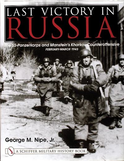 Last Victory in Russia: The SS-Panzerkorps and Manstein’s Kharkov Counteroffensive - February-March 1943