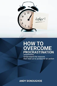 How To Overcome Procrastination: Understand the reasons that lead us to postpone an action