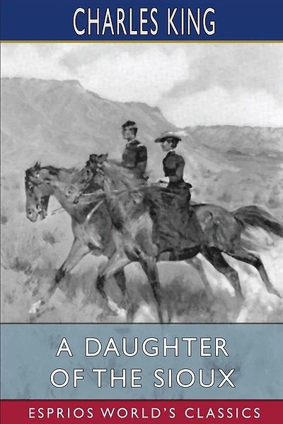 A Daughter of the Sioux (Esprios Classics): A Tale of the Indian frontier