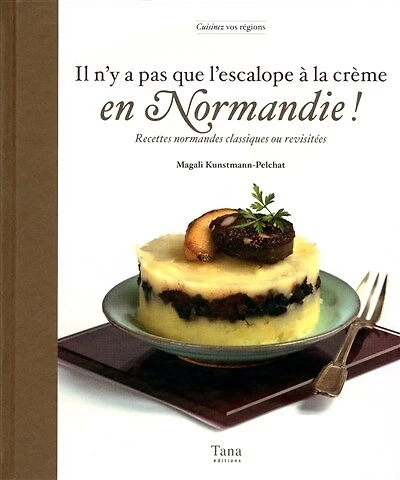 Il n'y a pas que l'escalope à la crème en Normandie !: recettes normandes classiques ou revisitées