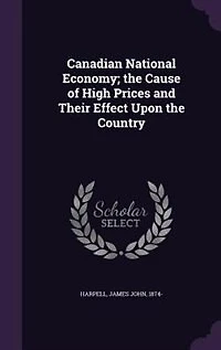 Canadian National Economy; the Cause of High Prices and Their Effect Upon Country