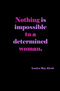 Nothing Is Impossible To A Determined Woman: Louisa May Alcott Quote Cover: Gift For Women: Lined Journal Notebook