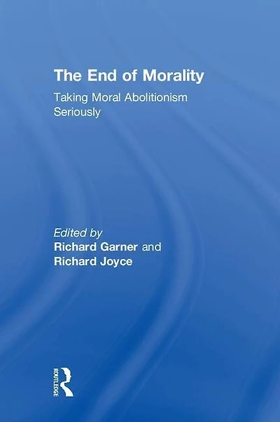 The End of Morality: Taking Moral Abolitionism Seriously