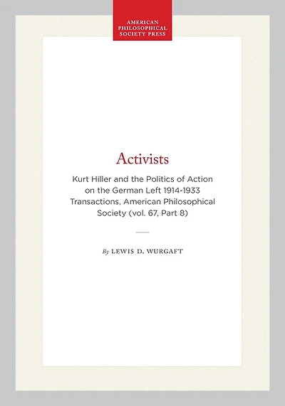 Activists: Kurt Hiller and the Politics of Action on the German Left 1914-1933 Transactions, American Philosophical Society (vol. 67, Part 8)
