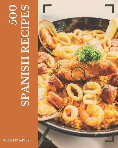 500 Spanish Recipes: I Love Spanish Cookbook!