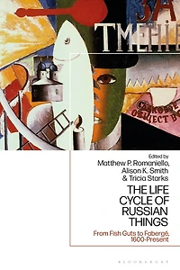 The Life Cycle Of Russian Things: From Fish Guts To Faberge, 1600 - Present