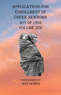 Applications For Enrollment Of Creek Newborn Act Of 1905 Volume Xiv