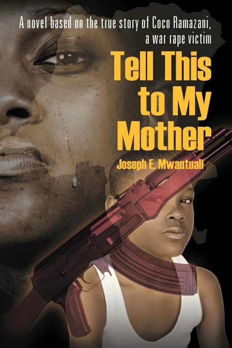 Tell This To My Mother: A Novel Based On The True Story Of Coco Ramazani, A War Rape Victim
