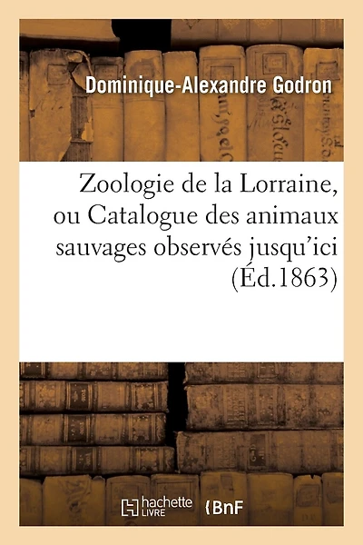 Zoologie de la Lorraine Ou Catalogue Des Animaux Sauvages: Observés Jusqu'ici Dans Cette Ancienne Province
