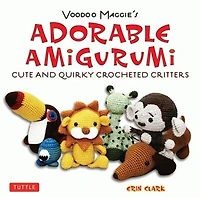 Adorable Amigurumi - Cute and Quirky crocheted Critters: Instructions for stuffed toys