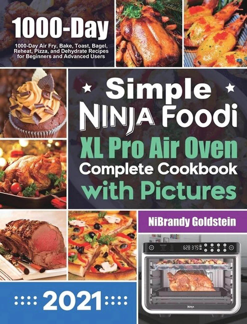 Simple Ninja Foodi XL Pro Air Oven Complete Cookbook with Pictures: 1000-Day Air Fry, Bake, Toast, Bagel, Reheat, Pizza, and Dehydrate Recipes for Beginners and Advanced Users