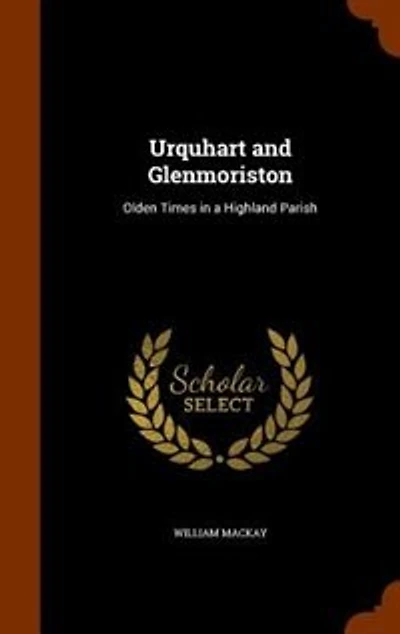 Urquhart and Glenmoriston: Olden Times in a Highland Parish
