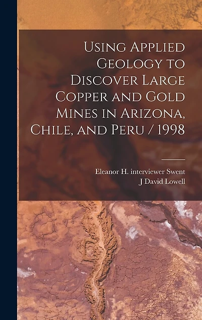 Using Applied Geology to Discover Large Copper and Gold Mines in Arizona, Chile