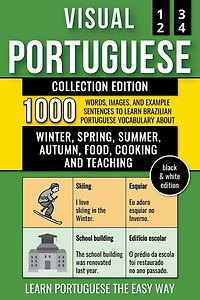 Visual Portuguese - Collection (B/W Edition) - 1.000 Words, Images and Example Sentences to Learn Brazilian Portuguese Vocabulary about Winter, Spring, Summer, Autumn, Food, Cooking and Teaching