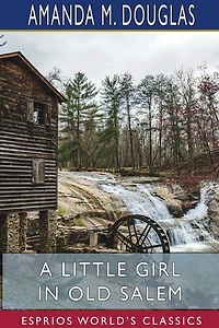 A Little Girl In Old Salem (esprios Classics)