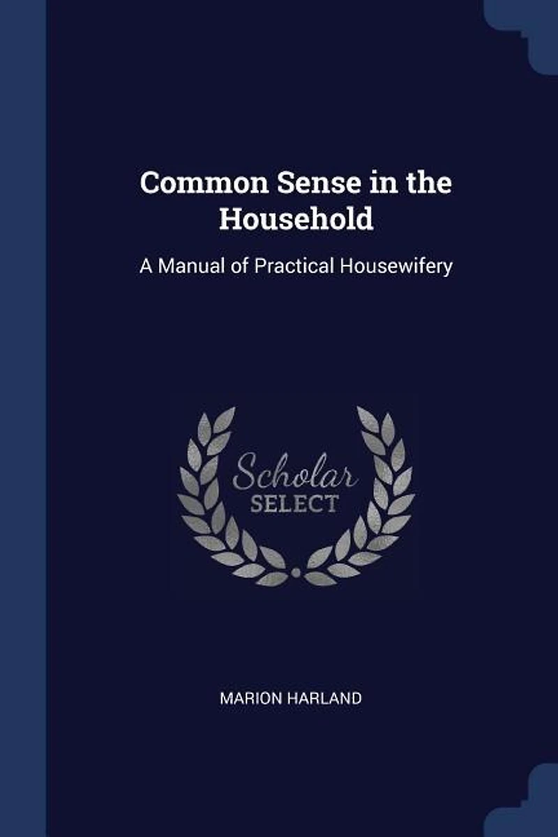 Common Sense in the Household: A Manual of Practical Housewifery