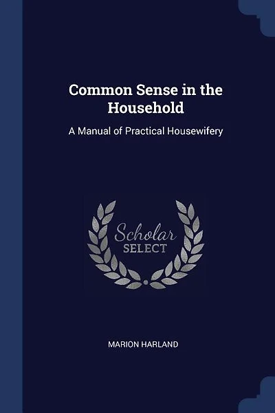 Common Sense in the Household: A Manual of Practical Housewifery