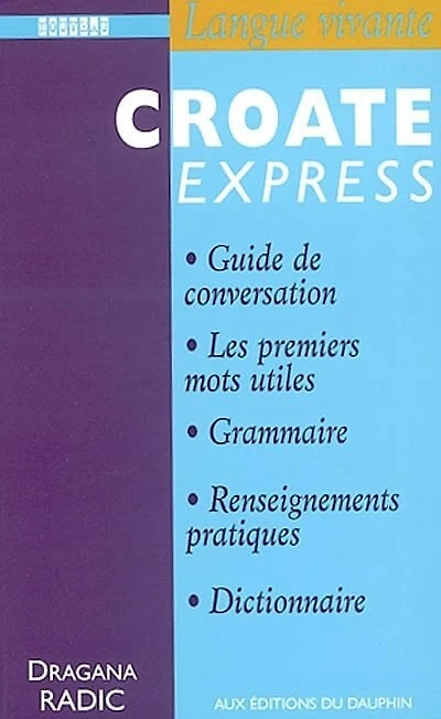 Croate express: guide de conversation, les premiers mots utiles, grammaire, renseignements pratiques, dictionnaire