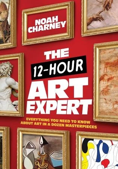 The 12-Hour Art Expert: Everything You Need to Know about a Dozen Masterpieces