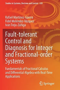 Fault-tolerant Control And Diagnosis For Integer And Fractional-order Systems: Fundamentals Of Fractional Calculus And Differential Algebra With Real-time Applications