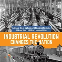 Industrial Revolution Changes the Nation Railroads, Steel & Big Business US 6th Grade History Children's American