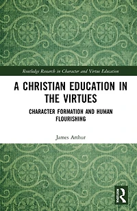 A Christian Education the Virtues: Character Formation and Human Flourishing