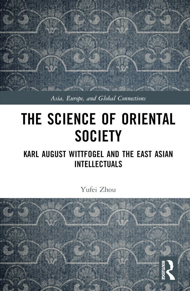 the Science of Oriental Society: Karl August Wittfogel and East Asian Intellectuals