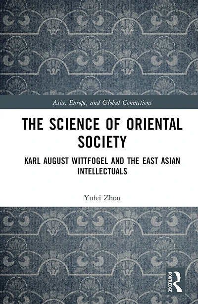 the Science of Oriental Society: Karl August Wittfogel and East Asian Intellectuals
