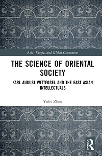 the Science of Oriental Society: Karl August Wittfogel and East Asian Intellectuals