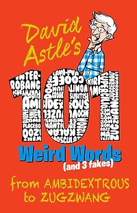 101 Weird Words (and 3 Fakes): From Ambidextrous To Zugzwang