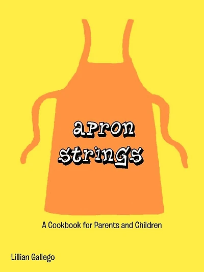 Apron Strings: A Cookbook For Parents And Children