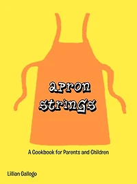 Apron Strings: A Cookbook For Parents And Children