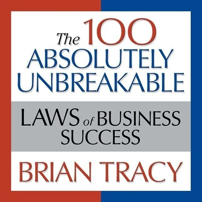 The 100 Absolutely Unbreakable Laws of Business Success: Universal for Achieving Success Your Life and Work